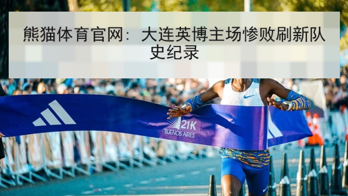熊猫体育官网: 大连英博主场惨败刷新队史纪录 熊猫体育官网: 大连英博主场惨败刷新队史纪录